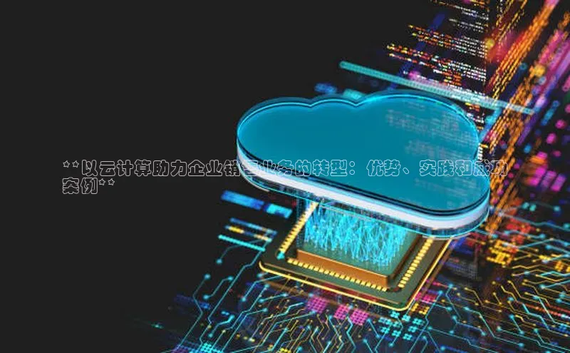 金年会金字招牌诚信至上金山办公**以云计算助力企业销售业务的转型：优势、实践和成功
案例**