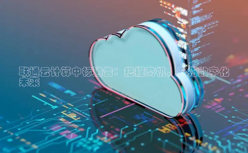 金年会电子游戏入口京东联通云计算中标通告：把握商机，开拓数字化
未来