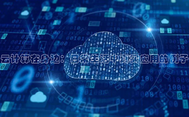 jinnianhui金年会登录入口中文在线云计算在身边：日常生活中真实应用的例子