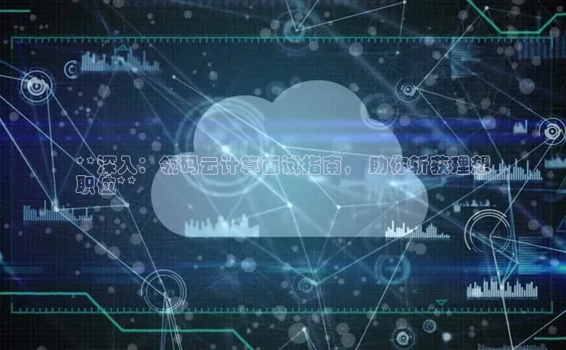 jinnianhui金年会登录入口中文在线**深入：瓴码云计算面试指南， 助你斩获理想
职位**