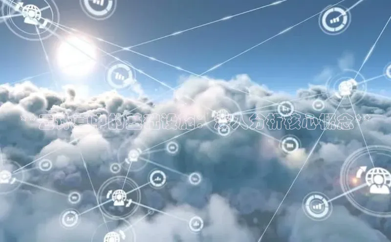 jinnianhui金年会登录入口观星盘**云计算中的基础设施：深入分析核心概念**