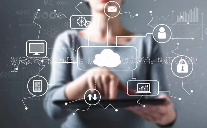 金年会金字招牌信誉至上登录网站江铃新能源烟台大学云计算培训：开启云端技术之旅，释放无限潜
能