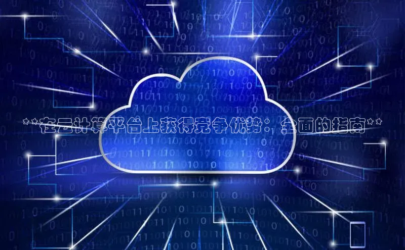 金年会诚信信誉至上百度网盘企业版**在云计算平台上获得竞争优势：全面的指南**