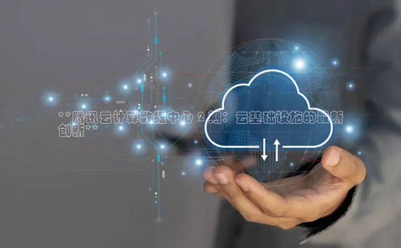 金年会金字招牌在线入口百度数据开放平台**腾讯云计算数据中心 2 期：云基础设施的最新
创新**