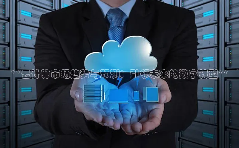 金年会金字招牌诚信至上龙年百度翻译App**云计算市场趋势与预测：引领未来的数字转型**