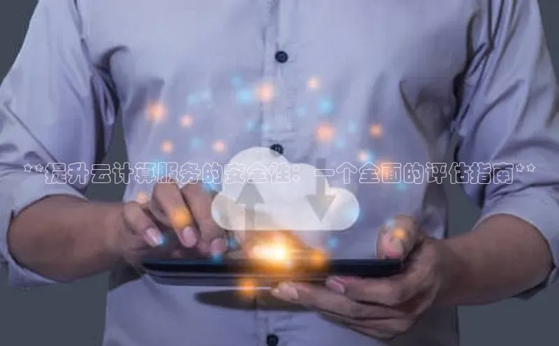 金年会 金字招牌诚信至上 | 首页(欢迎您)度小满支付**提升云计算服务的安全性：一个全面的评估指南**