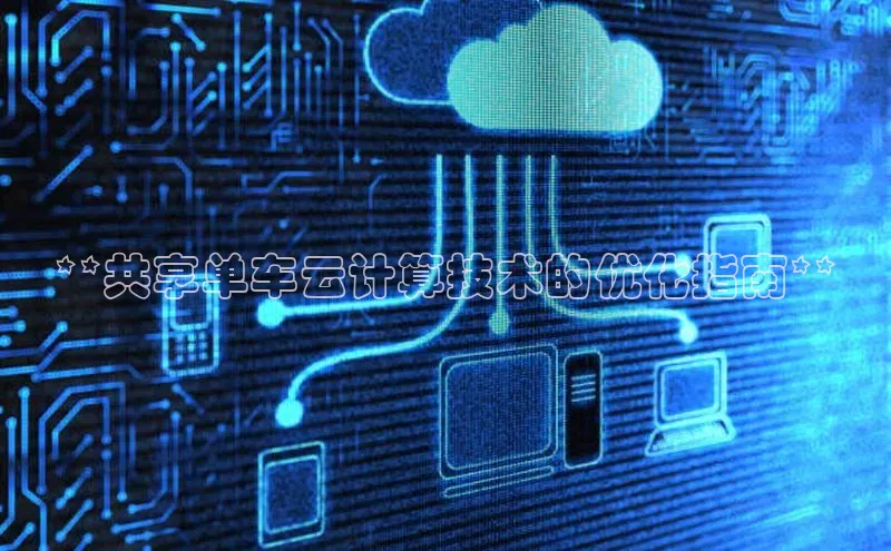 金年会官网登录入口云创智行**共享单车云计算技术的优化指南**