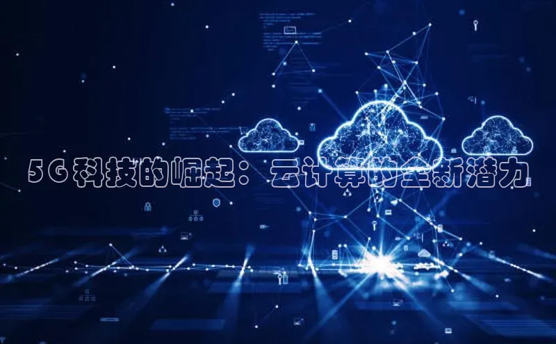 金年会官方网站入口百度手机卫士5G 科技的崛起：云计算的全新潜力