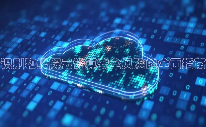 金年会金字招牌信誉至上登录网站百度营销中心识别和缓解云计算安全风险的全面指南