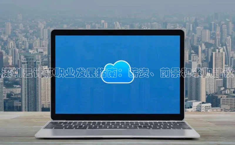 金年会电子游戏app百度大脑深圳云计算职业发展指南：薪资、前景和求职建议