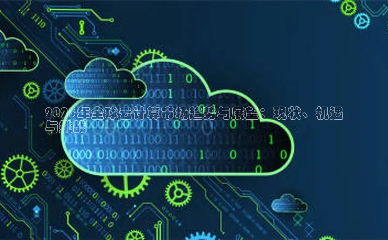 jinnianhui金年会携程2023年全球云计算市场趋势与展望：现状、机遇
与挑战