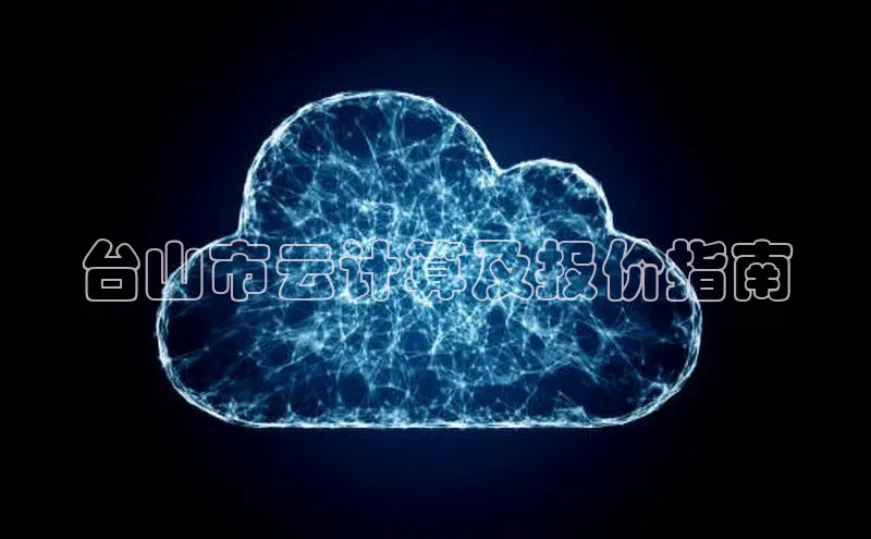 金年会app官方网巴美列捷福台山市云计算及报价指南