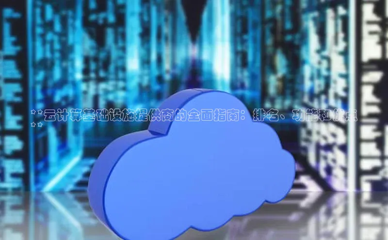 黄金城app最新版下载文心一言**云计算基础设施提供商的全面指南：排名、功能和优点
**