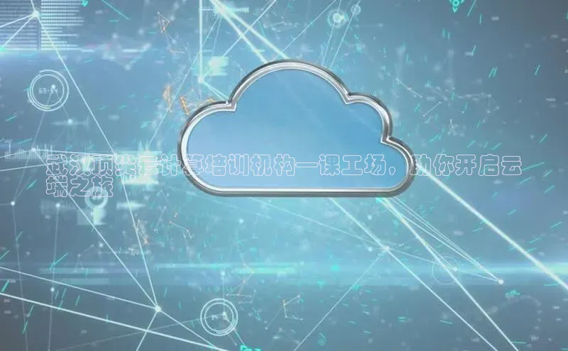 金年会电子游戏app百度大脑武汉顶尖云计算培训机构—课工场，助你开启云
端之旅