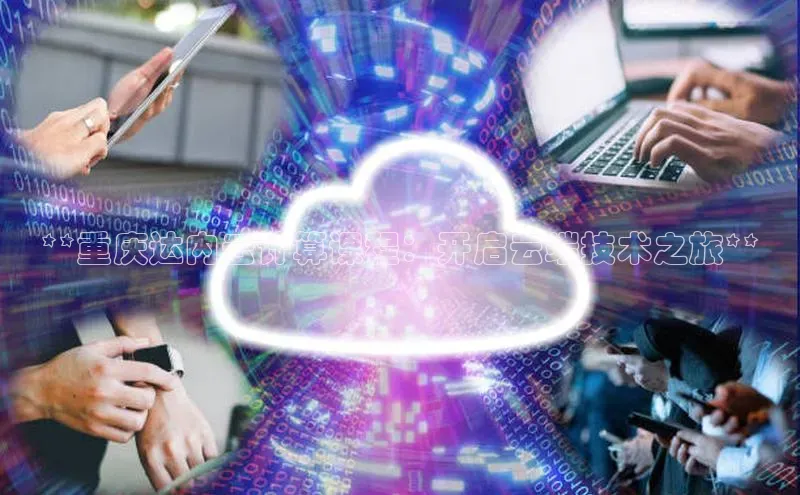 金年会体育百度 H5**重庆达内云计算课程：开启云端技术之旅**