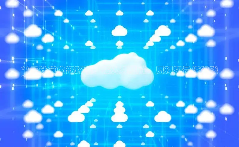 金年会电子游戏app官方每日互动**云计算内部环境：深入其组成、原理和最佳实践
**