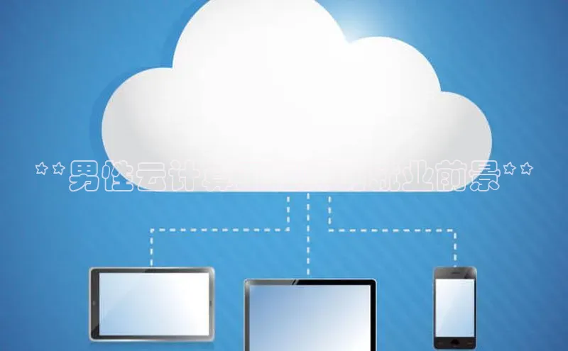 金年会体育一径科技**男性云计算工程师的就业前景**