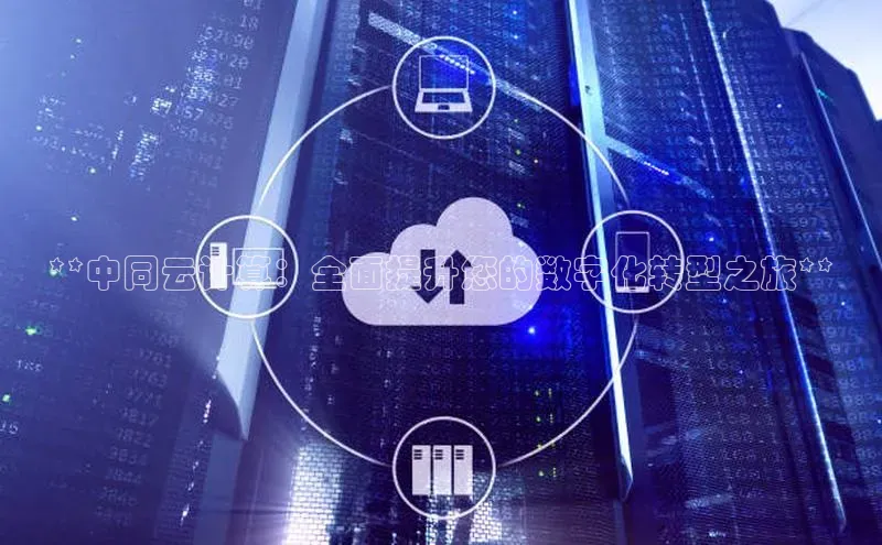 jinnian金年会小度商城**中同云计算：全面提升您的数字化转型之旅**