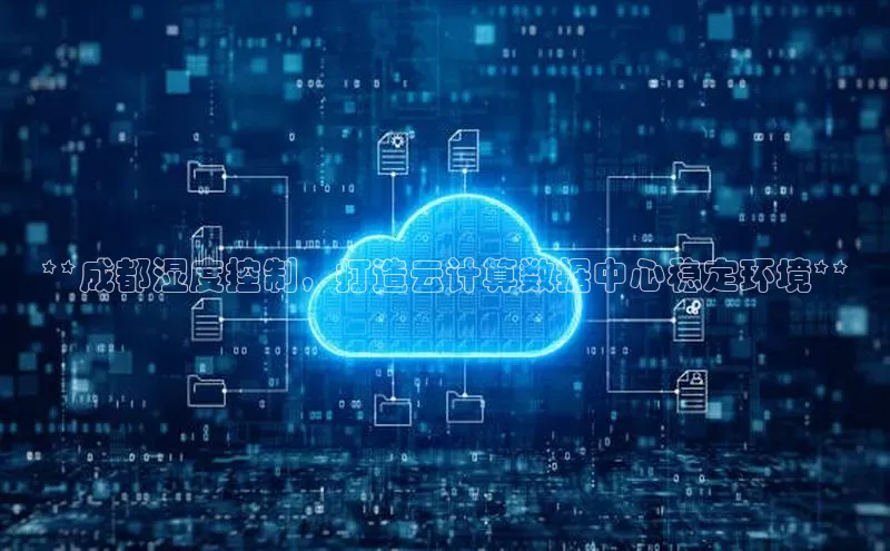 金年会体育百度集团**成都湿度控制，打造云计算数据中心稳定环境**