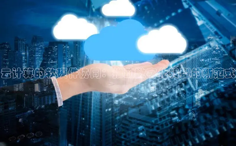 jinnianhui金年会登录入口中文在线云计算的软硬件协同：推动数字化转型的新范式