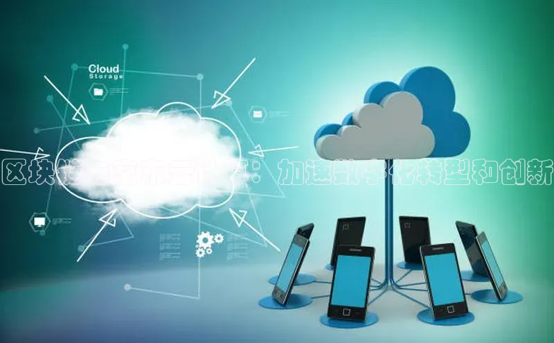 金年会app官方网百度移动开放平台区块链与京东云计算：加速数字化转型和创新