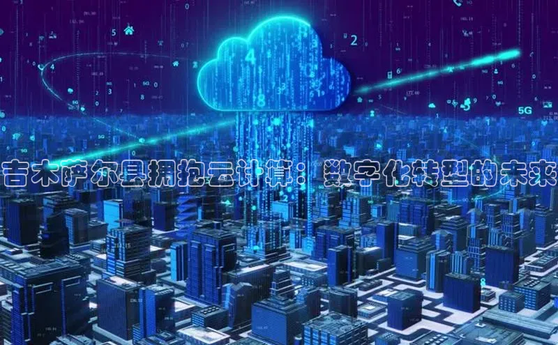 金年汇金字招牌信誉至上最新天键股份吉木萨尔县拥抱云计算：数字化转型的未来