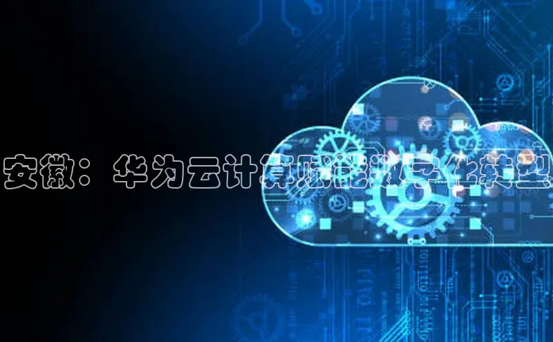 金年汇金字招牌信誉至上最新天键股份安徽：华为云计算赋能数字化转型