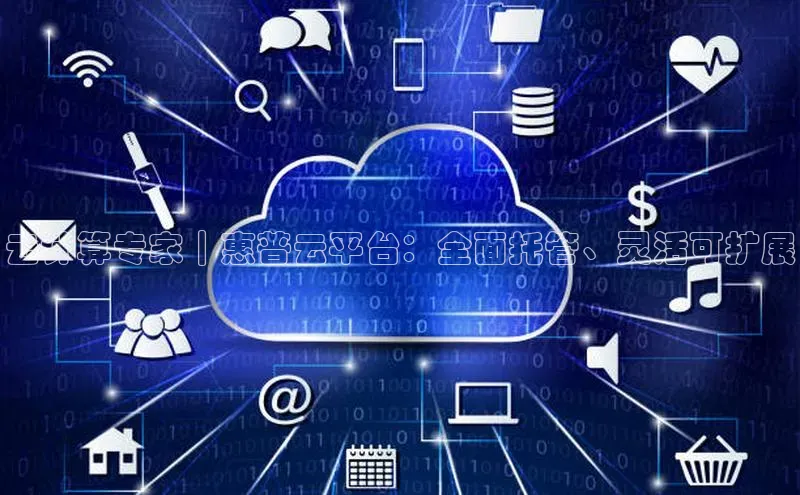 金年会·会官方入口登录彩讯股份云计算专家｜惠普云平台：全面托管、灵活可扩展