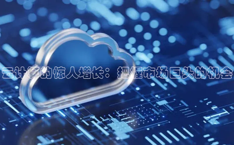 金年会-金字招牌百家号云计算的惊人增长：把握市场巨头的机会
