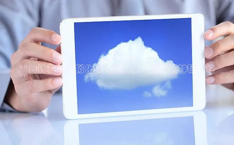 jinnian金年会官方网站入口阿里尔公司**云计算与虚拟化的入门指南：技术的神秘面纱
**