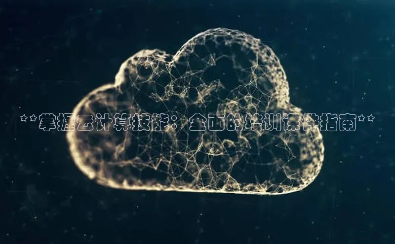 jinnianhui金年会登录入口观星盘**掌握云计算技能：全面的培训课件指南**