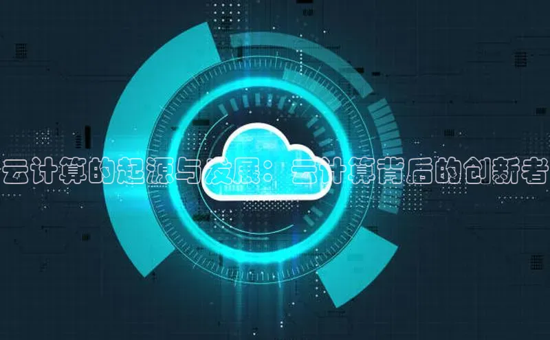 金年会金字招牌诚信至上|金年会首页赛富乐斯云计算的起源与发展：云计算背后的创新者