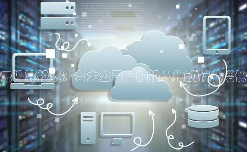 金年会金字招牌在线入口字节跳动云计算投资：各大公司巨额投入推动行业增长
