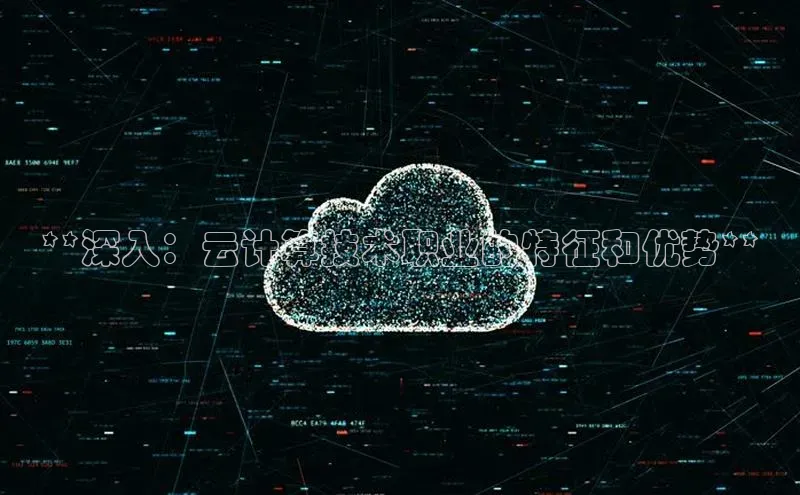 金年会金字招牌信誉至上登录网站如流**深入：云计算技术职业的特征和优势**