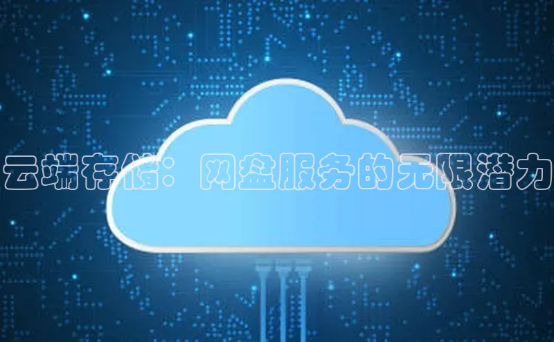 金年会金字招牌在线入口慧博云通云端存储：网盘服务的无限潜力