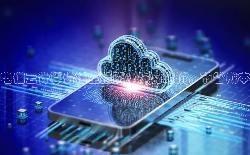 金年会电子游戏入口百度智能门户电信云计算价格全指南：按需定价，节省成本