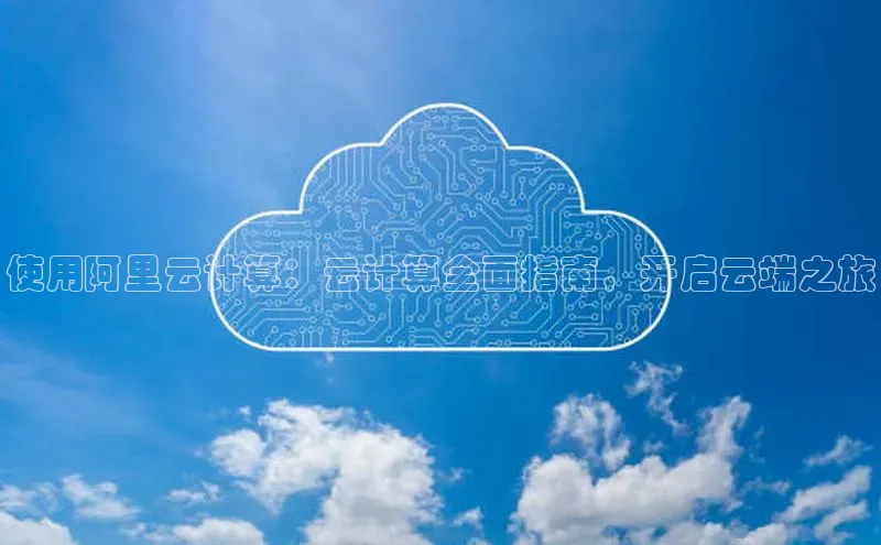 金年会58同城使用阿里云计算：云计算全面指南，开启云端之旅
