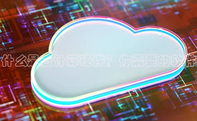 金年会官方网站入口百度手机卫士什么是云计算硬件？你需要的软件