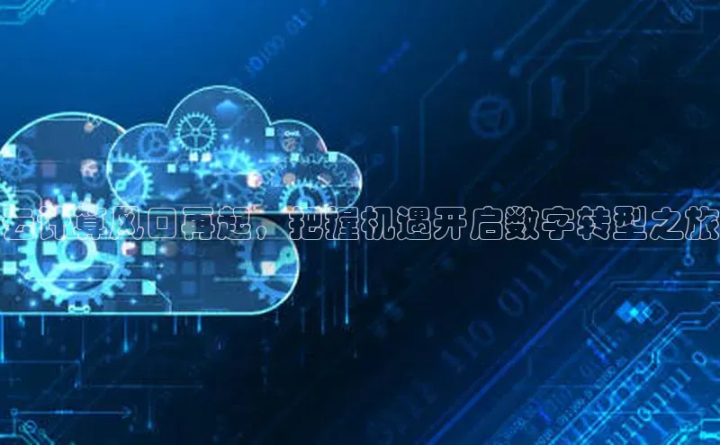 jinnian金年会官方网站入口阿里尔公司云计算风口再起，把握机遇开启数字转型之旅