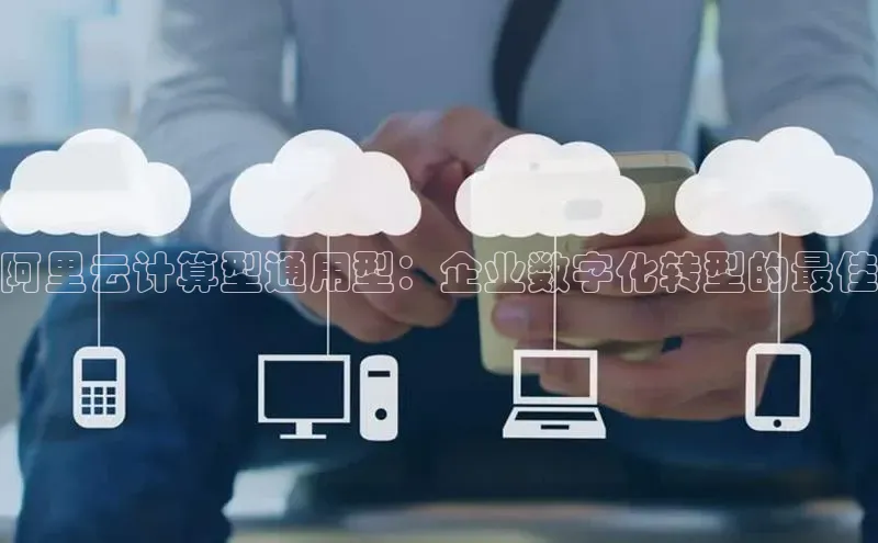 黄金城app最新版下载文心一言阿里云计算型通用型：企业数字化转型的最佳