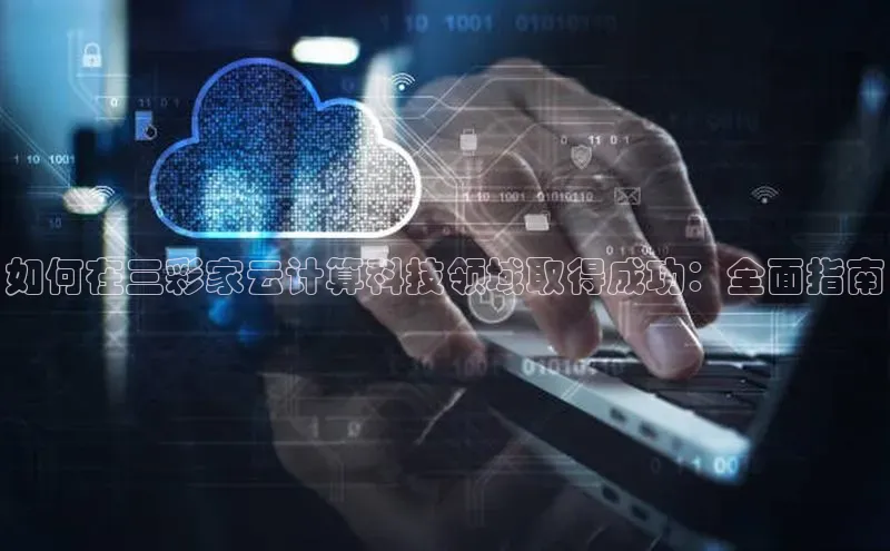 金年会·会官方入口登录彩讯股份如何在三彩家云计算科技领域取得成功：全面指南