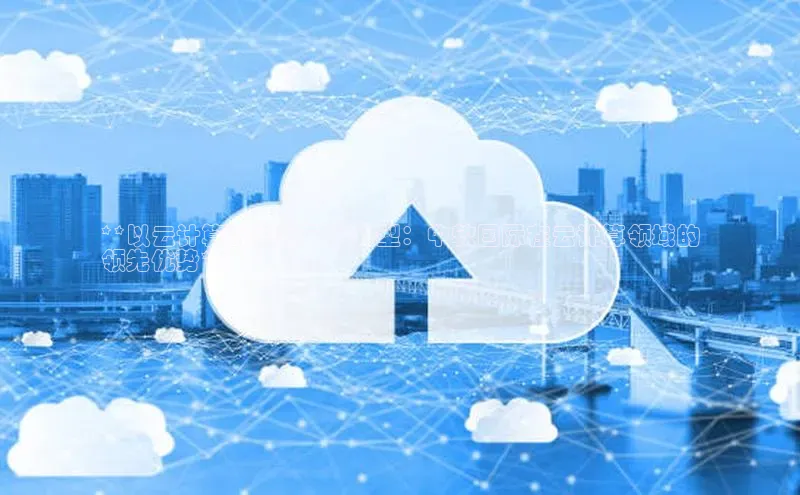 金年会官方网站入口中海达**以云计算引领数字化转型：中软国际在云计算领域的
领先优势**