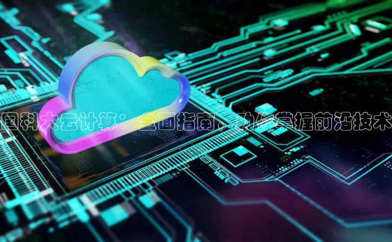 金年会哇咔哇咔文化国科大云计算：全面指南，助你掌握前沿技术