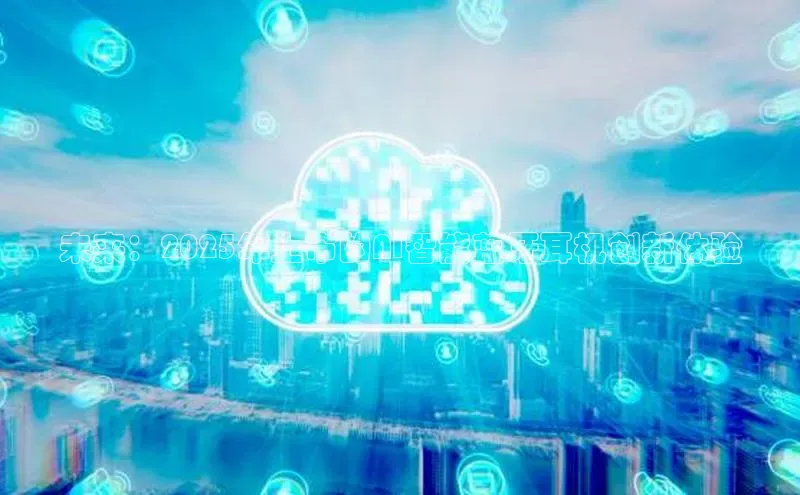 金年汇金字招牌信誉至上最新百度众测未来：2025年上市的AI智能蓝牙耳机创新体验