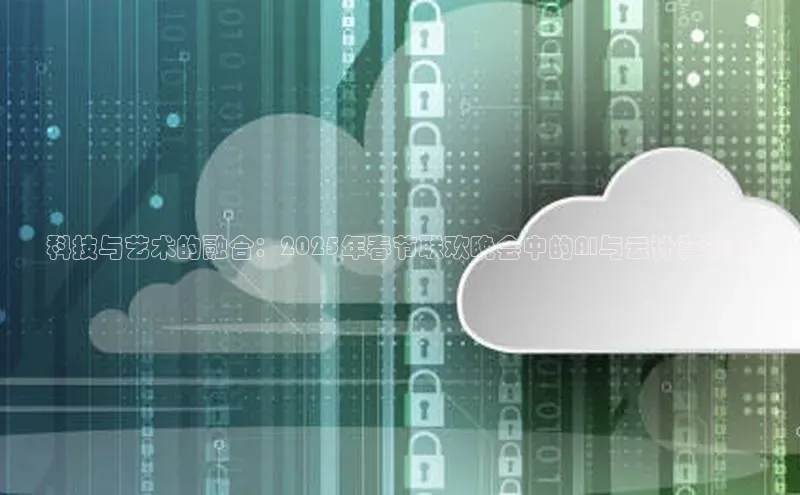 科技与艺术的融合：2025年春节联欢晚会中的AI与云计算创新