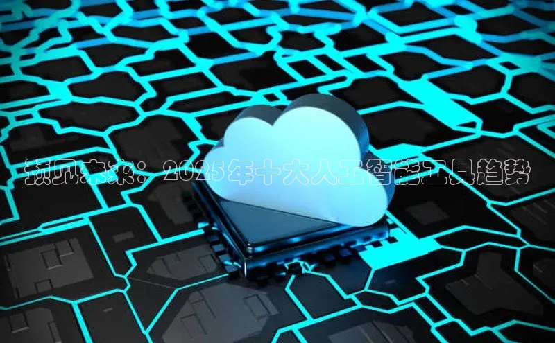 预见未来：2025年十大人工智能工具趋势