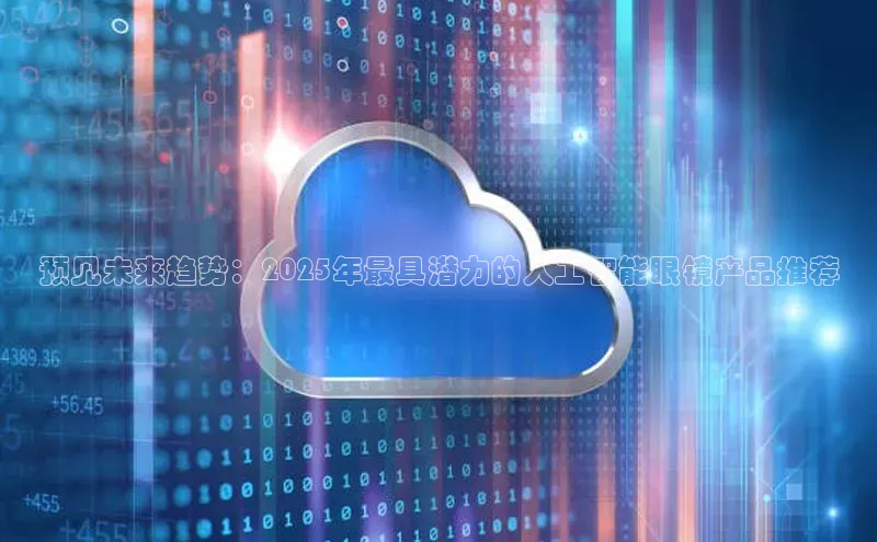 预见未来趋势：2025年最具潜力的人工智能眼镜产品推荐