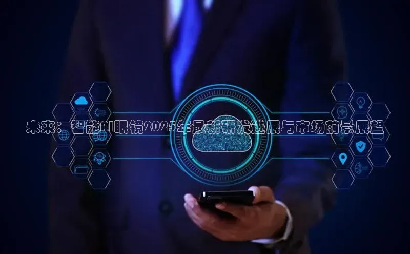 未来：智能AI眼镜2025年最新研发进展与市场前景展望