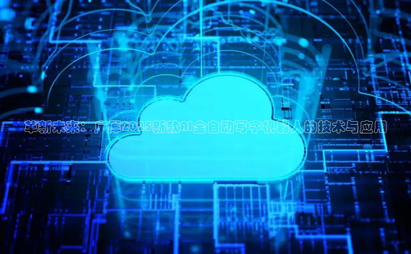 革新未来：广库2025新款AI全自动写字机器人的技术与应用