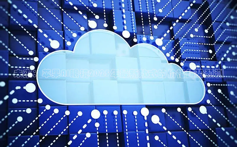 未来：苹果AI眼镜2025年最新款式的价格趋势预测